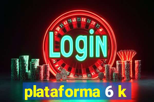 plataforma 6 k